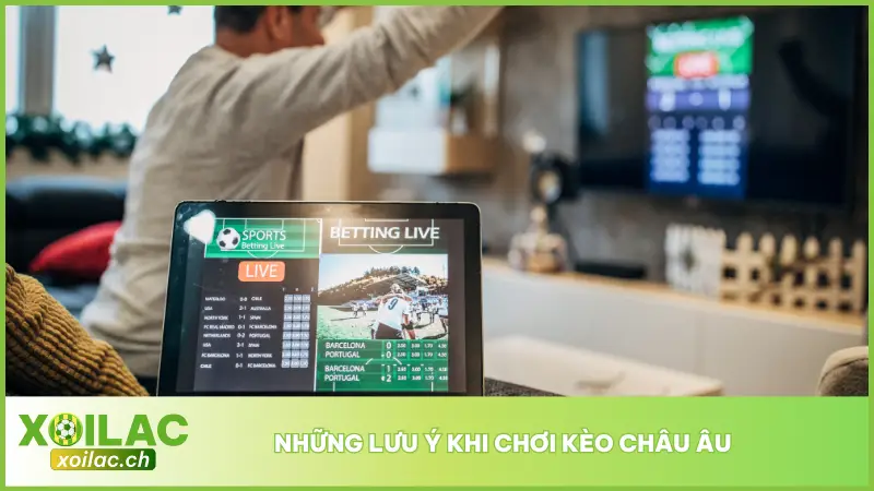 Kèo Châu Âu – Dễ Hiểu, Dễ Cược, Lợi Nhuận Cực Nhanh 5 Một số lưu ý mà người chơi cần phải chú ý để tránh gặp phải rủi ro không cần thiết